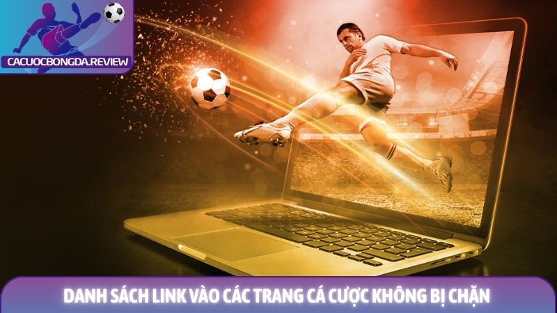 Link vào các trang cá cược không bị chặn - Giải pháp truy cập an toàn 2026 1 Danh sách Link vào các trang cá cược không bị chặn